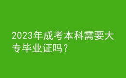 2023年成考本科需要大專畢業(yè)證嗎？