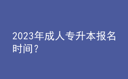 2023年成人專升本報名時間？