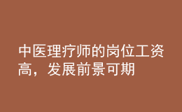 中醫(yī)理療師的崗位工資高，發(fā)展前景可期