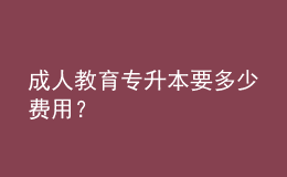 成人教育專升本要多少費用？