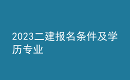 2023二建報名條件及學歷專業(yè)