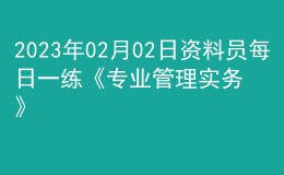 2023年02月02日資料員每日一練《專業(yè)管理實(shí)務(wù)》