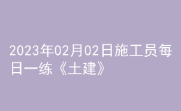 2023年02月02日施工員每日一練《土建》