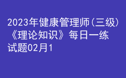 2023年健康管理師(三級)《理論知識》每日一練試題02月12日