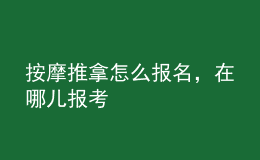 按摩推拿怎么報(bào)名，在哪兒報(bào)考