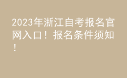 2023年浙江自考報名官網(wǎng)入口！報名條件須知！ 