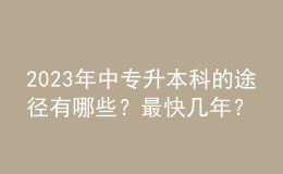 2023年中專(zhuān)升本科的途徑有哪些？最快幾年？ 