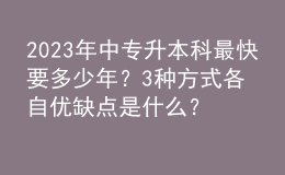 2023年中專升本科最快要多少年？3種方式各自優(yōu)缺點是什么？ 