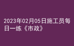 2023年02月05日施工員每日一練《市政》