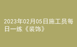 2023年02月05日施工員每日一練《裝飾》