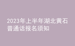 2023年上半年湖北黃石普通話報名須知