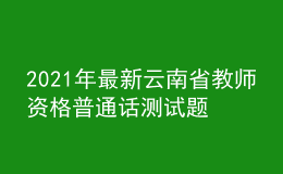 2021年最新云南省教師資格普通話測試題