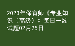 2023年保育師《專業(yè)知識（高級）》每日一練試題02月25日