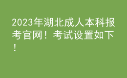 2023年湖北成人本科報考官網(wǎng)！考試設(shè)置如下！