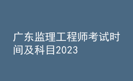 廣東監(jiān)理工程師考試時(shí)間及科目2023