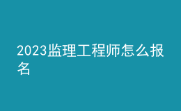 2023監(jiān)理工程師怎么報(bào)名