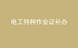 電工特種作業(yè)證補(bǔ)辦