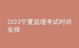 2023寧夏監(jiān)理考試時間安排