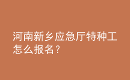 河南新鄉(xiāng)應(yīng)急廳特種工怎么報(bào)名？