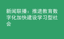 新聞聯(lián)播：推進教育數(shù)字化 加快建設(shè)學(xué)習(xí)型社會