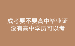 成考要不要高中畢業(yè)證 沒有高中學(xué)歷可以考嗎