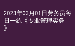 2023年03月01日勞務(wù)員每日一練《專業(yè)管理實(shí)務(wù)》