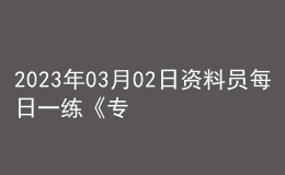 2023年03月02日資料員每日一練《專業(yè)管理實務(wù)》