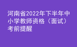 河南省2022年下半年中小學(xué)教師資格（面試）考前提醒