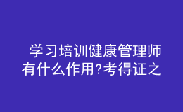  學習培訓健康管理師有什么作用?考得證之后如何就業(yè)?