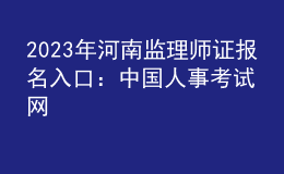 2023年河南監(jiān)理師證報名入口：中國人事考試網(wǎng)