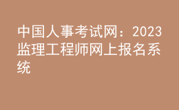 中國人事考試網(wǎng)：2023監(jiān)理工程師網(wǎng)上報名系統(tǒng)