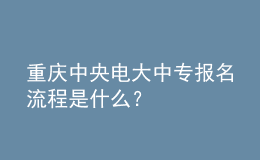 重慶中央電大中專報(bào)名流程是什么？