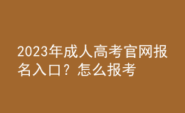 2023年成人高考官網(wǎng)報(bào)名入口？怎么報(bào)考？