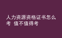 人力資源資格證書怎么考 值不值得考