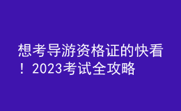 想考導(dǎo)游資格證的快看！2023考試全攻略