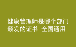 健康管理師是哪個部門頒發(fā)的證書 全國通用嗎