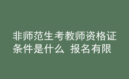 非師范生考教師資格證條件是什么 報名有限制嗎