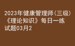 2023年健康管理師(三級)《理論知識》每日一練試題03月26日