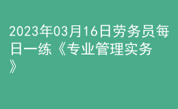 2023年03月16日勞務(wù)員每日一練《專業(yè)管理實(shí)務(wù)》