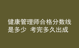 健康管理師合格分?jǐn)?shù)線是多少 考完多久出成績(jī)