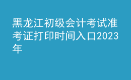 黑龍江初級(jí)會(huì)計(jì)考試準(zhǔn)考證打印時(shí)間入口2023年