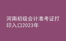 河南初級會計準(zhǔn)考證打印入口2023年