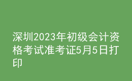 深圳2023年初級會計資格考試準考證5月5日打印