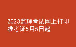 2023監(jiān)理考試網(wǎng)上打印準(zhǔn)考證5月5日起