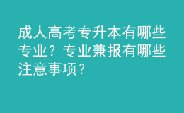 成人高考專升本有哪些專業(yè)？專業(yè)兼報有哪些注意事項？