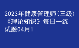 2023年健康管理師(三級)《理論知識》每日一練試題04月12日