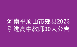 河南平頂山市郟縣2023引進(jìn)高中教師30人公告