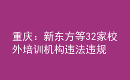 重慶：新東方等32家校外培訓(xùn)機(jī)構(gòu)違法違規(guī)被查