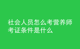 社會(huì)人員怎么考營(yíng)養(yǎng)師 考證條件是什么