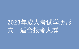 2023年成人考試學(xué)歷形式，適合報(bào)考人群